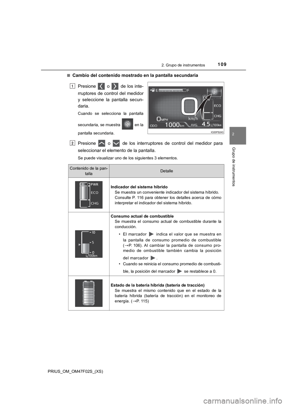 TOYOTA PRIUS 2022  Manual del propietario (in Spanish) PRIUS_OM_OM47F02S_(XS)
1092. Grupo de instrumentos
2
Grupo de instrumentos
■Cambio del contenido mostrado en la pantalla secundariaPresione   o   de los inte-
rruptores de control del medidor
y  sel