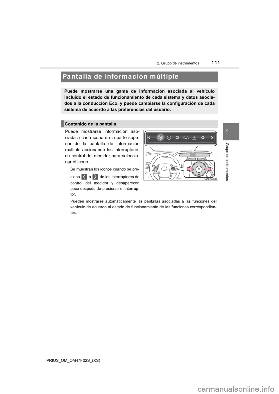 TOYOTA PRIUS 2022  Manual del propietario (in Spanish) 111
PRIUS_OM_OM47F02S_(XS)
2. Grupo de instrumentos
2
Grupo de instrumentos
Pantalla de información múltiple
Puede  mostrarse  información  aso-
ciada  a  cada  icono  en  la  parte  supe-
rior  de
