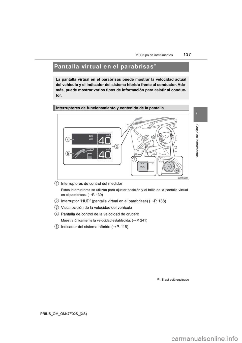 TOYOTA PRIUS 2022 Manual del propietario (in Spanish) 137
PRIUS_OM_OM47F02S_(XS)
2. Grupo de instrumentos
2
Grupo de instrumentos
Pantalla virtual en el parabrisas
Interruptores de control del medidor
Estos interruptores se utilizan para ajustar TOYOTA PRIUS 2022 Manual del propietario (in Spanish) 137
PRIUS_OM_OM47F02S_(XS)
2. Grupo de instrumentos
2
Grupo de instrumentos
Pantalla virtual en el parabrisas
Interruptores de control del medidor
Estos interruptores se utilizan para ajustar