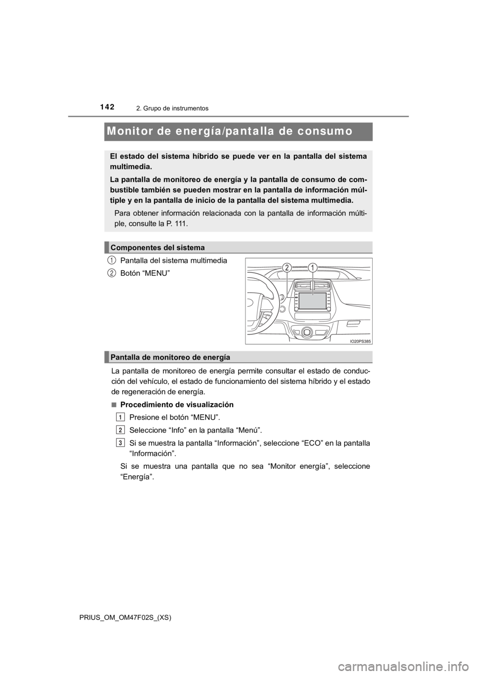 TOYOTA PRIUS 2022 Manual del propietario (in Spanish) 142
PRIUS_OM_OM47F02S_(XS)
2. Grupo de instrumentos
Monitor de energía/pantalla de consumo
Pantalla del sistema multimedia
Botón “MENU”
La pantalla de monitoreo de energía permite consul TOYOTA PRIUS 2022 Manual del propietario (in Spanish) 142
PRIUS_OM_OM47F02S_(XS)
2. Grupo de instrumentos
Monitor de energía/pantalla de consumo
Pantalla del sistema multimedia
Botón “MENU”
La pantalla de monitoreo de energía permite consul