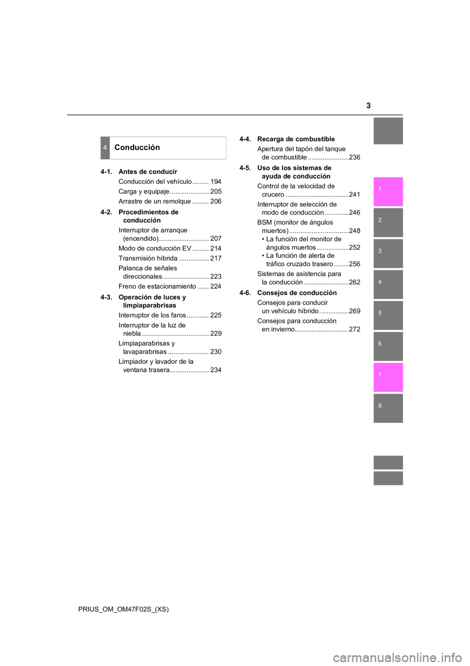TOYOTA PRIUS 2022  Manual del propietario (in Spanish) 3
1
8 7
6 4 3
2
PRIUS_OM_OM47F02S_(XS)
5
4-1. Antes de conducirConducción del vehículo ......... 194
Carga y equipaje ..................... 205
Arrastre de un remolque ......... 206
4-2. Procedimien