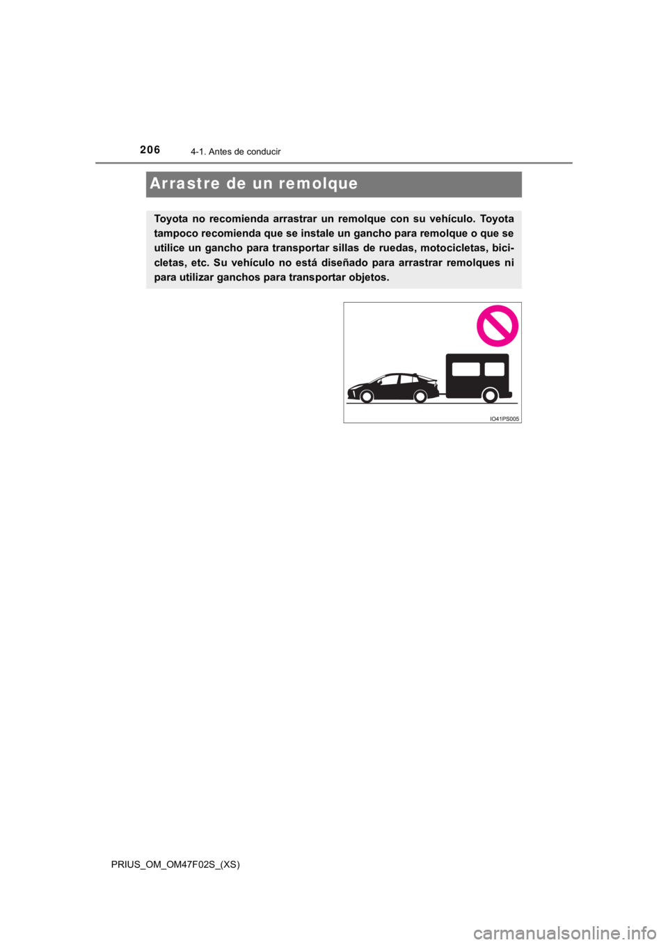 TOYOTA PRIUS 2022  Manual del propietario (in Spanish) 206
PRIUS_OM_OM47F02S_(XS)
4-1. Antes de conducir
Arrastre de un remolque
Toyota  no  recomienda  arrastrar  un  remolque  con  su  vehículo.  Toyota
tampoco recomienda que se instale un gancho para 