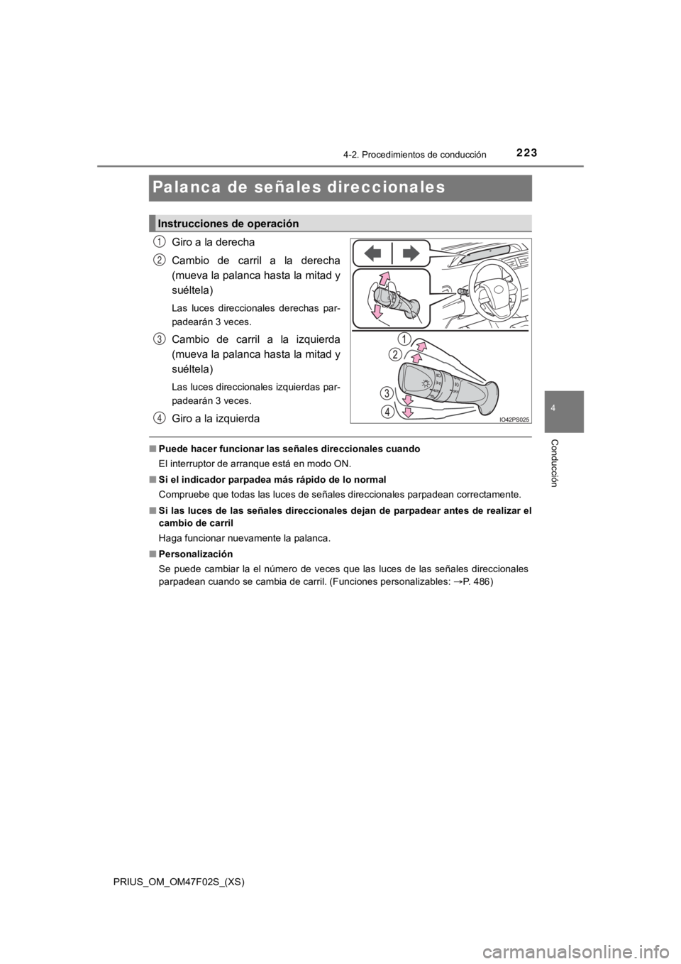 TOYOTA PRIUS 2022  Manual del propietario (in Spanish) 223
PRIUS_OM_OM47F02S_(XS)
4-2. Procedimientos de conducción
4
Conducción
Palanca de señales direccionales
Giro a la derecha
Cambio  de  carril  a  la  derecha
(mueva la palanca hasta la mitad y
su