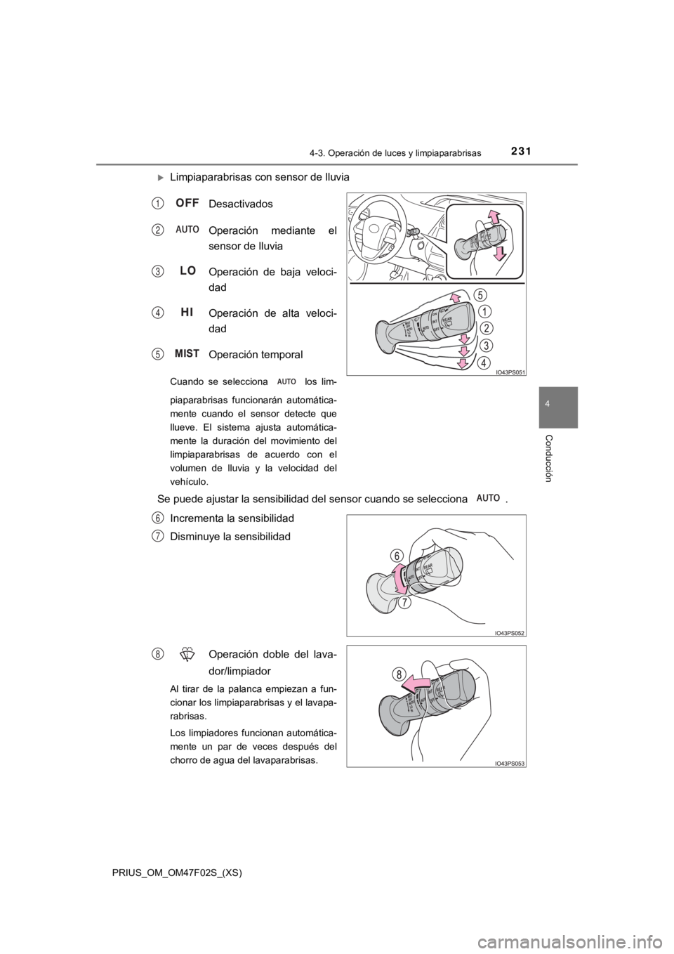 TOYOTA PRIUS 2022 Manual del propietario (in Spanish) PRIUS_OM_OM47F02S_(XS)
2314-3. Operación de luces y limpiaparabrisas
4
Conducción
Limpiaparabrisas con sensor de lluviaDesactivados
Operación mediante el
sensor de lluvia
Operación de baja TOYOTA PRIUS 2022 Manual del propietario (in Spanish) PRIUS_OM_OM47F02S_(XS)
2314-3. Operación de luces y limpiaparabrisas
4
Conducción
Limpiaparabrisas con sensor de lluviaDesactivados
Operación mediante el
sensor de lluvia
Operación de baja