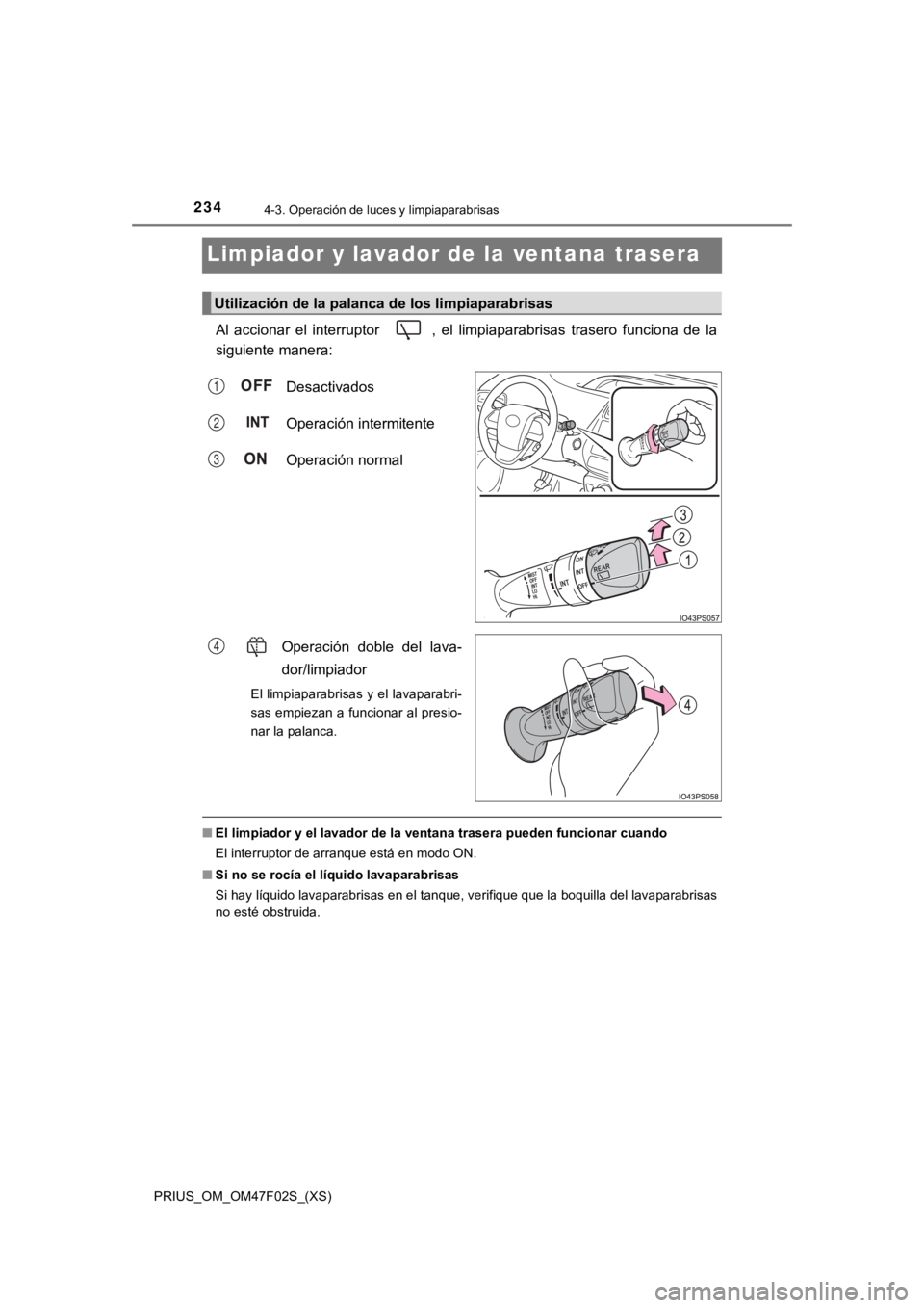 TOYOTA PRIUS 2022 Manual del propietario (in Spanish) 234
PRIUS_OM_OM47F02S_(XS)
4-3. Operación de luces y limpiaparabrisas
Limpiador y lavador de la ventana trasera
Al accionar el interruptor , el limpiaparabrisas trasero funcio na de la
sigu TOYOTA PRIUS 2022 Manual del propietario (in Spanish) 234
PRIUS_OM_OM47F02S_(XS)
4-3. Operación de luces y limpiaparabrisas
Limpiador y lavador de la ventana trasera
Al accionar el interruptor , el limpiaparabrisas trasero funcio na de la
sigu