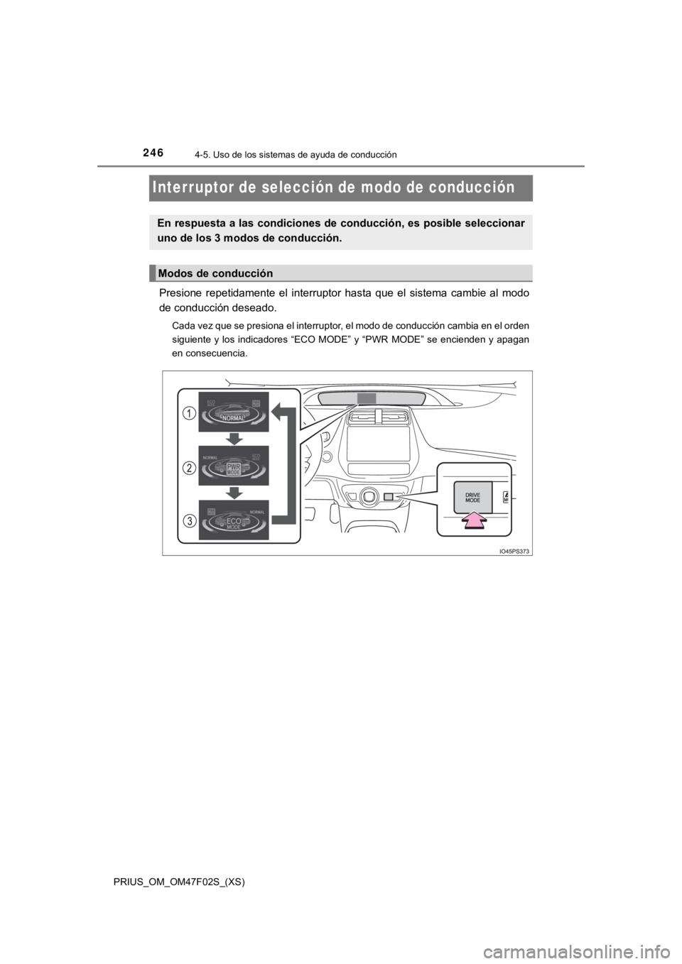 TOYOTA PRIUS 2022 Manual del propietario (in Spanish) 246
PRIUS_OM_OM47F02S_(XS)
4-5. Uso de los sistemas de ayuda de conducción
Interruptor de selección de modo de conducción
Presione repetidamente el interruptor hasta que el sistema camb ie TOYOTA PRIUS 2022 Manual del propietario (in Spanish) 246
PRIUS_OM_OM47F02S_(XS)
4-5. Uso de los sistemas de ayuda de conducción
Interruptor de selección de modo de conducción
Presione repetidamente el interruptor hasta que el sistema camb ie