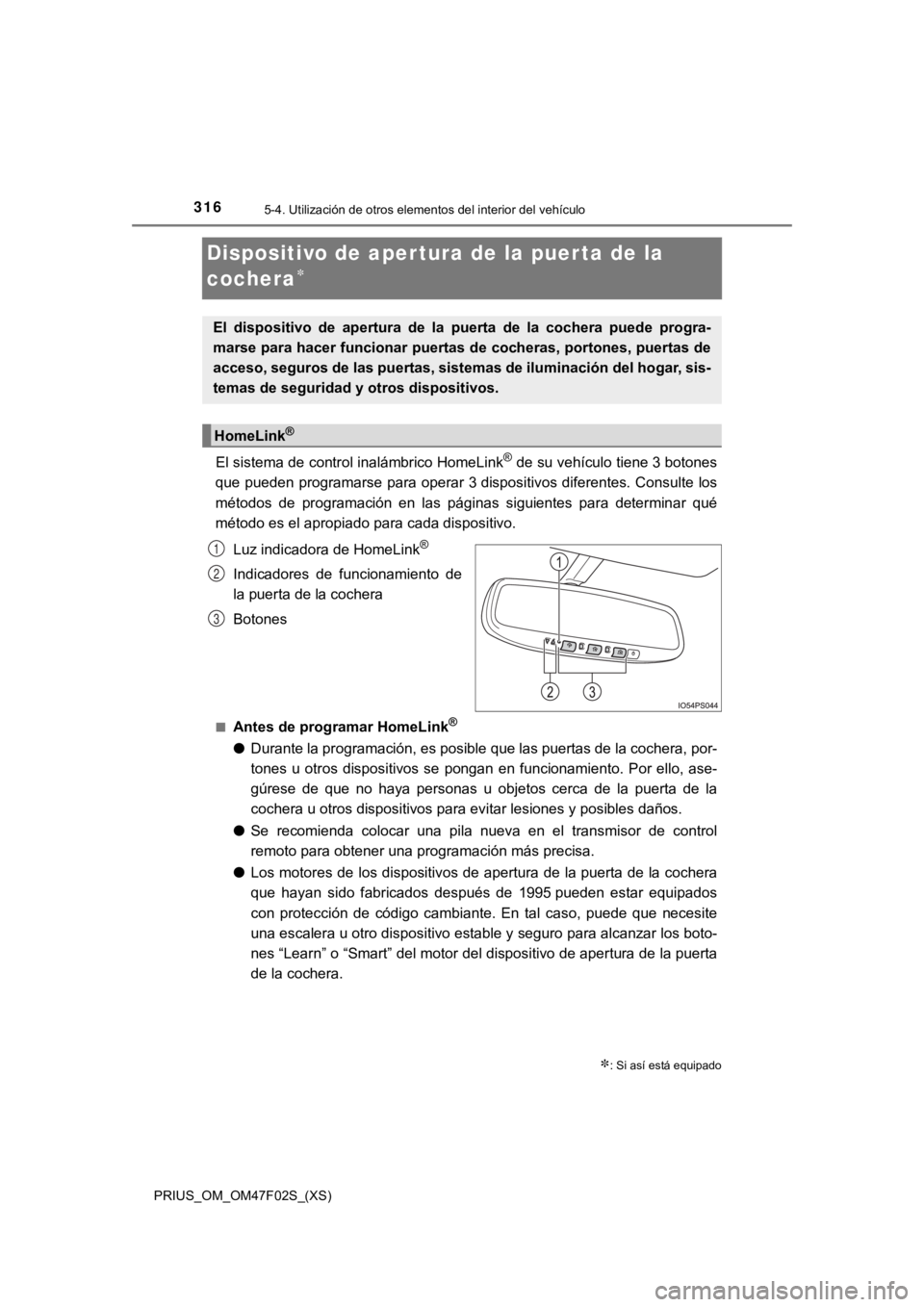 TOYOTA PRIUS 2022  Manual del propietario (in Spanish) 316
PRIUS_OM_OM47F02S_(XS)
5-4. Utilización de otros elementos del interior del vehículo
Dispositivo de aper tura de la puer ta de la 
cochera

El sistema de control inalámbrico HomeLink® de su