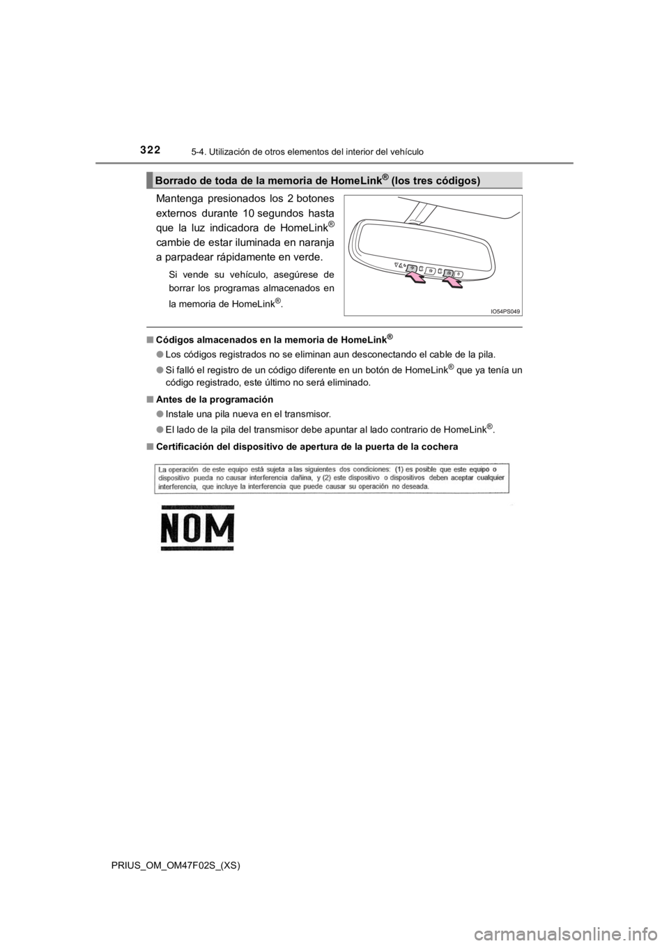 TOYOTA PRIUS 2022 Manual del propietario (in Spanish) 322
PRIUS_OM_OM47F02S_(XS)
5-4. Utilización de otros elementos del interior del vehículo
Mantenga presionados los 2 botones
externos durante 10 segundos hasta
que la luz indicadora de Hom TOYOTA PRIUS 2022 Manual del propietario (in Spanish) 322
PRIUS_OM_OM47F02S_(XS)
5-4. Utilización de otros elementos del interior del vehículo
Mantenga presionados los 2 botones
externos durante 10 segundos hasta
que la luz indicadora de Hom