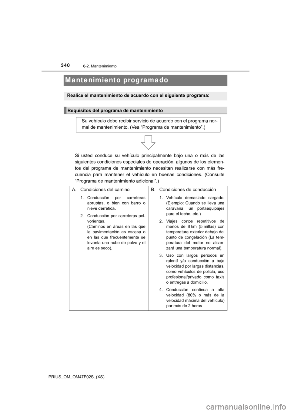 TOYOTA PRIUS 2022 Manual del propietario (in Spanish) 340
PRIUS_OM_OM47F02S_(XS)
6-2. Mantenimiento
Mantenimiento programado
Realice el mantenimiento de acuerdo con el siguiente programa:
Requisitos del programa de mantenimiento
Su vehículo debe recibir TOYOTA PRIUS 2022 Manual del propietario (in Spanish) 340
PRIUS_OM_OM47F02S_(XS)
6-2. Mantenimiento
Mantenimiento programado
Realice el mantenimiento de acuerdo con el siguiente programa:
Requisitos del programa de mantenimiento
Su vehículo debe recibir