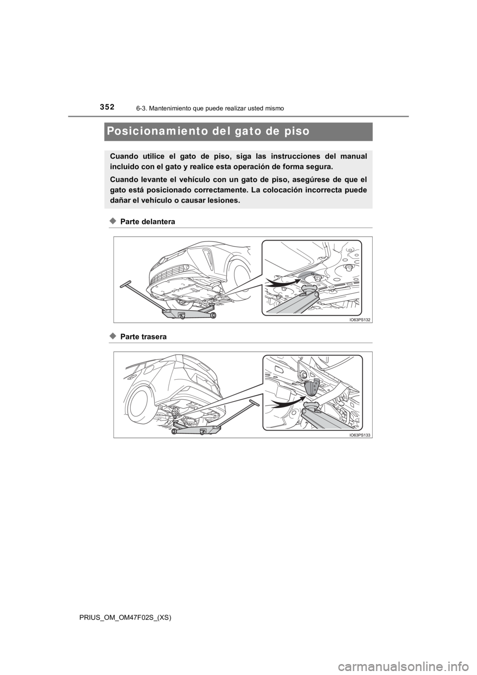 TOYOTA PRIUS 2022  Manual del propietario (in Spanish) 352
PRIUS_OM_OM47F02S_(XS)
6-3. Mantenimiento que puede realizar usted mismo
Posicionamiento del gato de piso
◆Parte delantera
◆Parte trasera
Cuando  utilice  el  gato  de  piso,  siga  las  instr