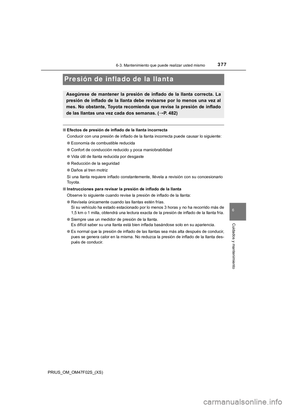 TOYOTA PRIUS 2022  Manual del propietario (in Spanish) 377
PRIUS_OM_OM47F02S_(XS)
6-3. Mantenimiento que puede realizar usted mismo
6
Cuidados y mantenimiento
Presión de inflado de la llanta
■Efectos de presión de inflado de la llanta incorrecta
Condu