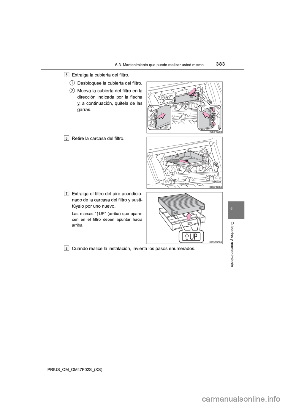 TOYOTA PRIUS 2022  Manual del propietario (in Spanish) PRIUS_OM_OM47F02S_(XS)
3836-3. Mantenimiento que puede realizar usted mismo
6
Cuidados y mantenimiento
Extraiga la cubierta del filtro.Desbloquee la cubierta del filtro.
Mueva la cubierta del filtro e