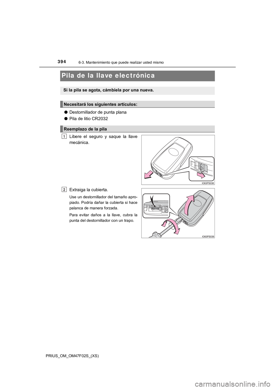 TOYOTA PRIUS 2022  Manual del propietario (in Spanish) 394
PRIUS_OM_OM47F02S_(XS)
6-3. Mantenimiento que puede realizar usted mismo
Pila de la llave electrónica
●Destornillador de punta plana
● Pila de litio CR2032
Libere  el  seguro  y  saque  la  l