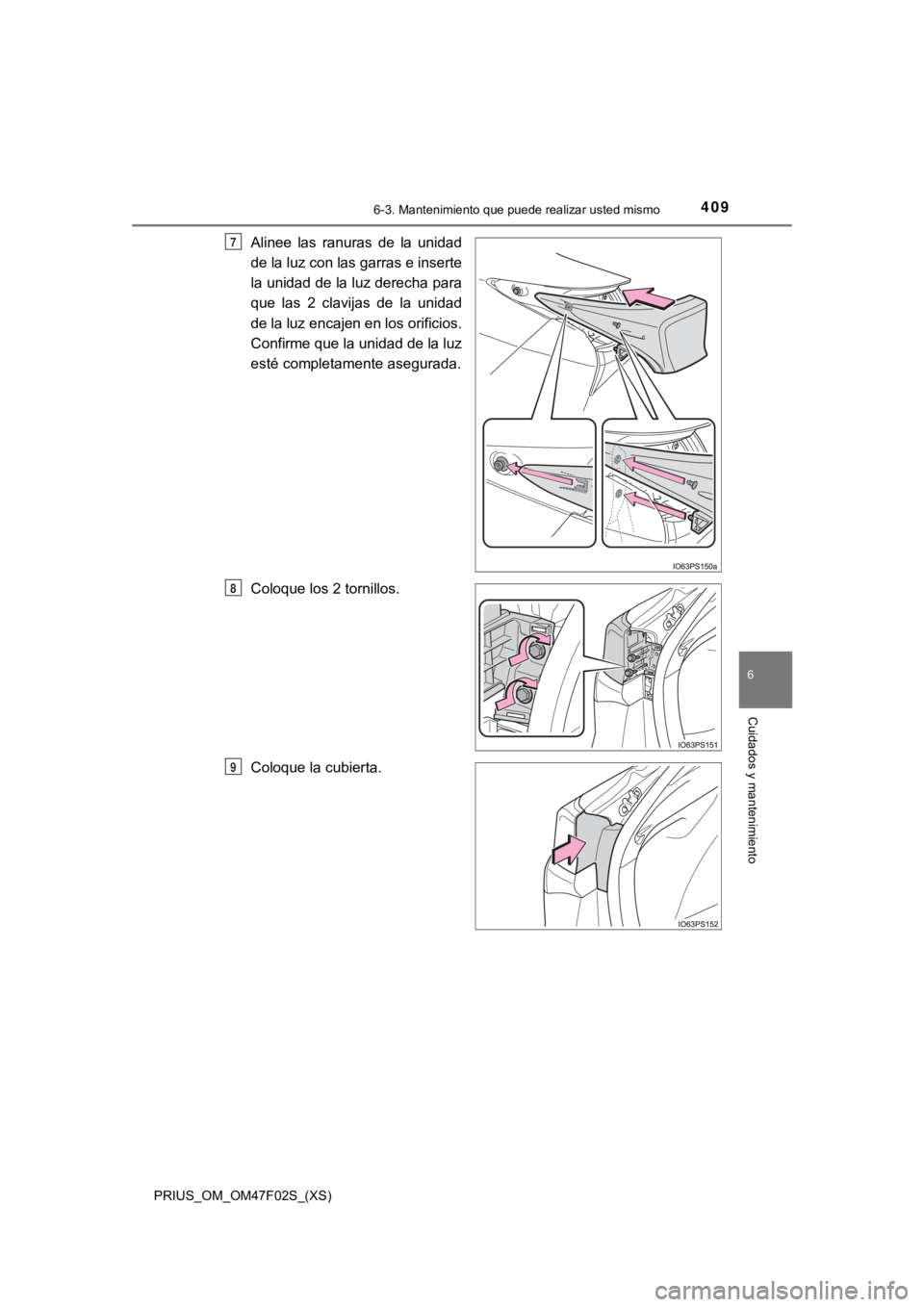 TOYOTA PRIUS 2022  Manual del propietario (in Spanish) PRIUS_OM_OM47F02S_(XS)
4096-3. Mantenimiento que puede realizar usted mismo
6
Cuidados y mantenimiento
Alinee  las  ranuras  de  la  unidad
de la luz con las garras e inserte
la unidad de la luz derec