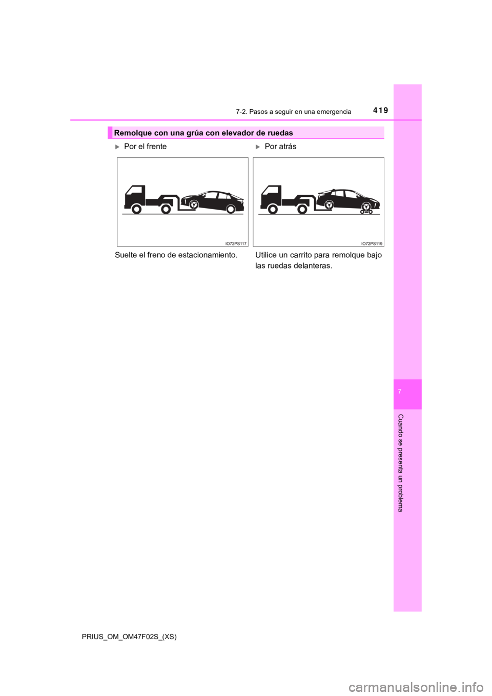 TOYOTA PRIUS 2022  Manual del propietario (in Spanish) 4197-2. Pasos a seguir en una emergencia
PRIUS_OM_OM47F02S_(XS)
7
Cuando se presenta un problema
Remolque con una grúa con elevador de ruedas
Por el frente Por atrás
Suelte el freno de estacio