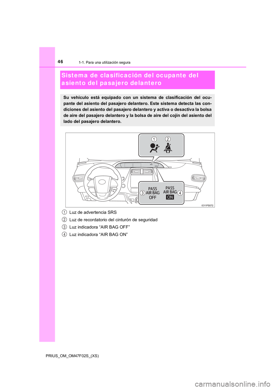 TOYOTA PRIUS 2022 Manual del propietario (in Spanish) 461-1. Para una utilización segura
PRIUS_OM_OM47F02S_(XS)
Sistema de clasificación del ocupante del
asiento del pasajero delantero
Luz de advertencia SRS
Luz de recordatorio del cinturón de seguri TOYOTA PRIUS 2022 Manual del propietario (in Spanish) 461-1. Para una utilización segura
PRIUS_OM_OM47F02S_(XS)
Sistema de clasificación del ocupante del
asiento del pasajero delantero
Luz de advertencia SRS
Luz de recordatorio del cinturón de seguri