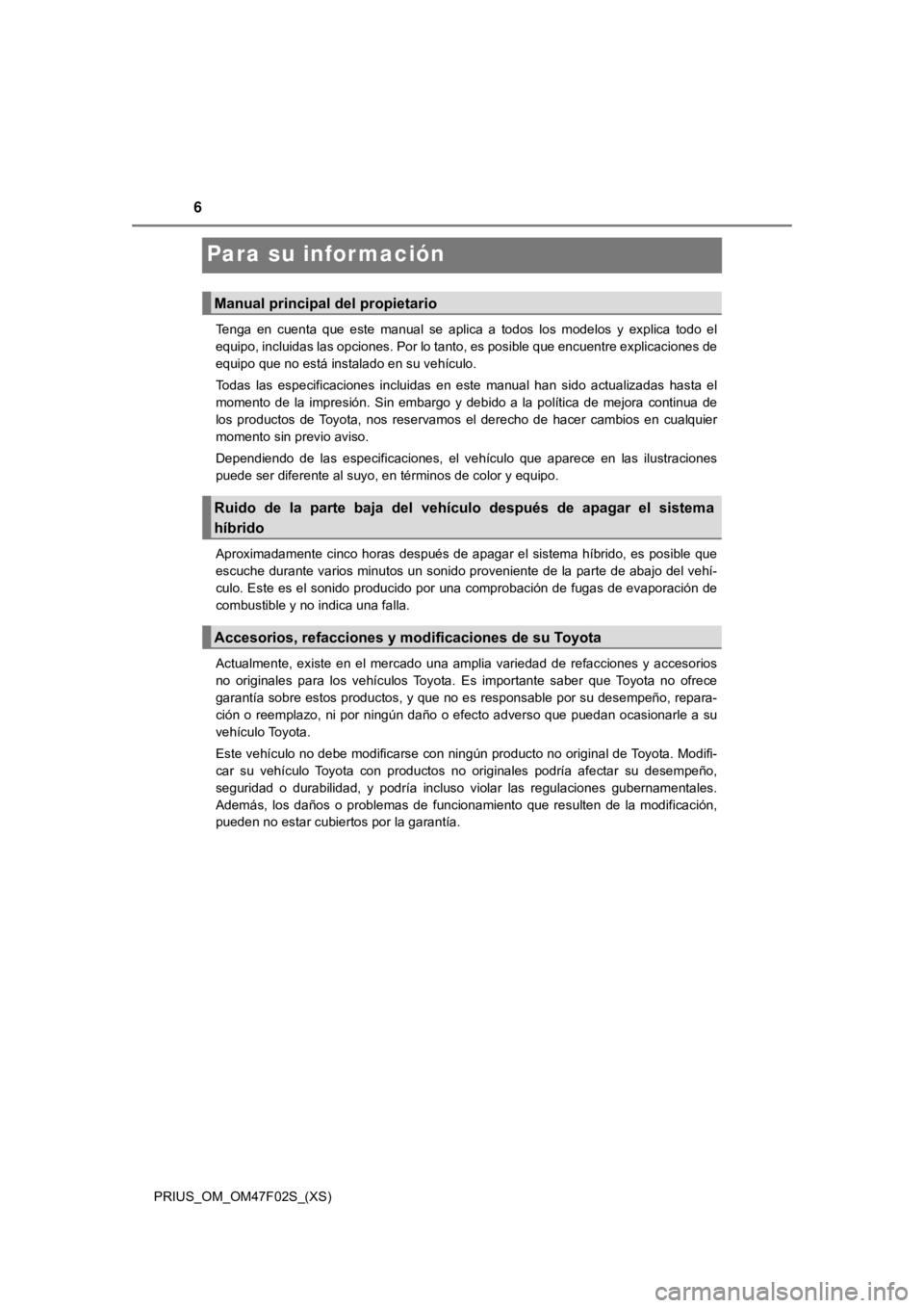 TOYOTA PRIUS 2022  Manual del propietario (in Spanish) 6
PRIUS_OM_OM47F02S_(XS)
Para su información
Tenga  en  cuenta  que  este  manual  se  aplica  a  todos  los  modelos  y  explica  todo  el
equipo, incluidas las opciones. Por lo tanto, es posible qu