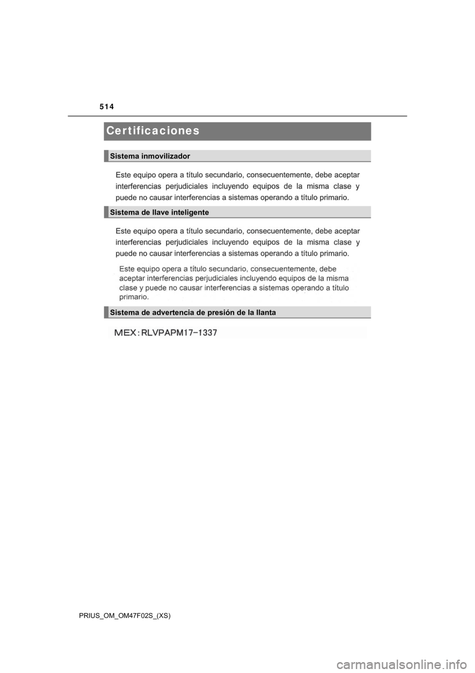 TOYOTA PRIUS 2022 Manual del propietario (in Spanish) 514
PRIUS_OM_OM47F02S_(XS)
Certificaciones
Sistema inmovilizador
Sistema de llave inteligente
Sistema de advertencia de presión de la llanta TOYOTA PRIUS 2022 Manual del propietario (in Spanish) 514
PRIUS_OM_OM47F02S_(XS)
Certificaciones
Sistema inmovilizador
Sistema de llave inteligente
Sistema de advertencia de presión de la llanta