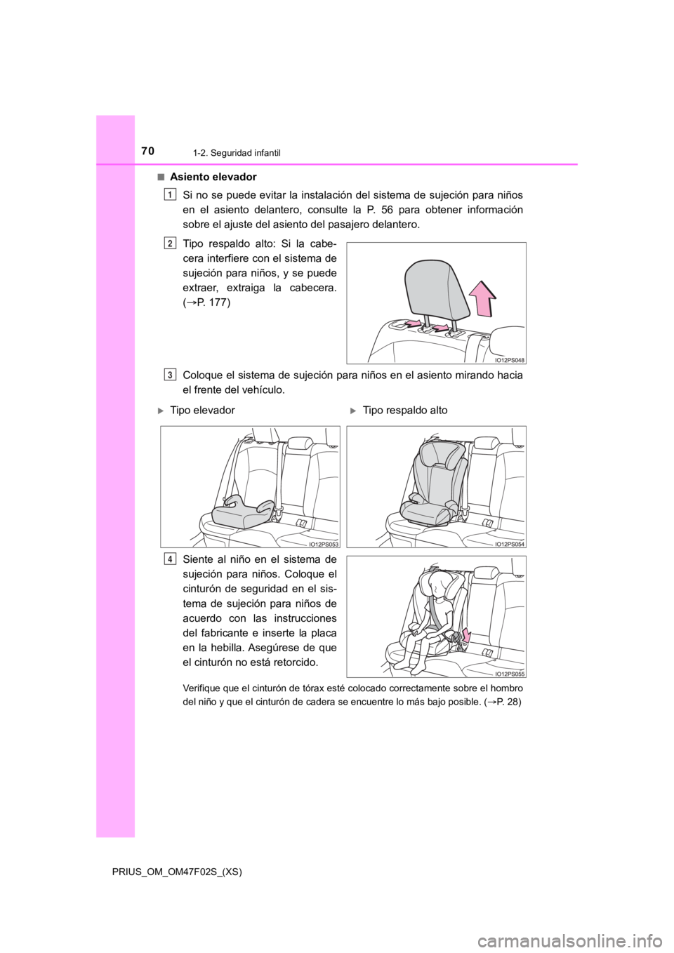 TOYOTA PRIUS 2022 Manual del propietario (in Spanish) 701-2. Seguridad infantil
PRIUS_OM_OM47F02S_(XS)■
Asiento elevador
Si no se puede evitar la instalación del sistema de sujeción para niños
en el asiento delantero, consulte la P. TOYOTA PRIUS 2022 Manual del propietario (in Spanish) 701-2. Seguridad infantil
PRIUS_OM_OM47F02S_(XS)■
Asiento elevador
Si no se puede evitar la instalación del sistema de sujeción para niños
en el asiento delantero, consulte la P.
