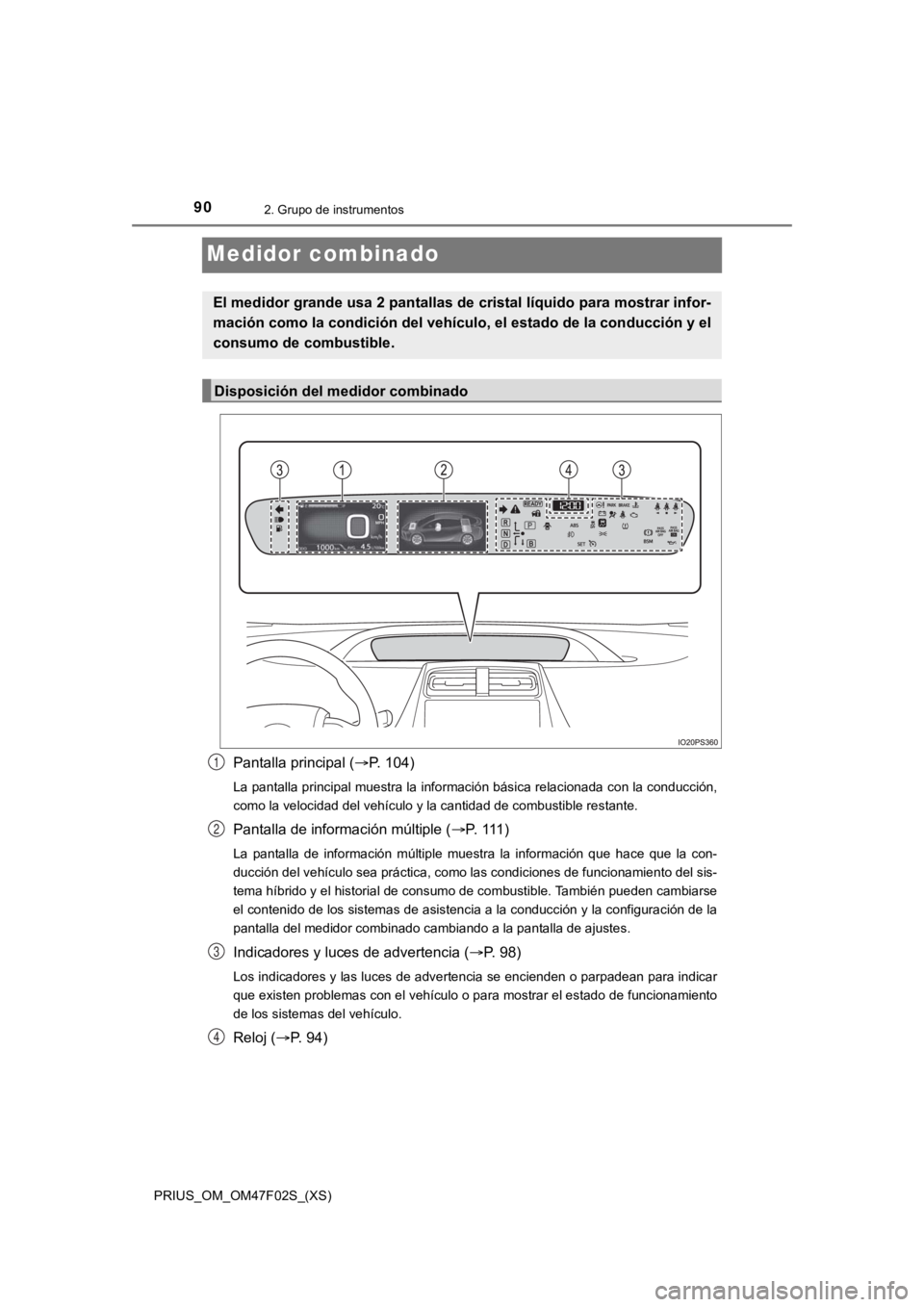 TOYOTA PRIUS 2022  Manual del propietario (in Spanish) 90
PRIUS_OM_OM47F02S_(XS)
2. Grupo de instrumentos
Medidor combinado
Pantalla principal (P. 104)
La pantalla principal muestra la información básica relacionada  con la conducción,
como la veloc