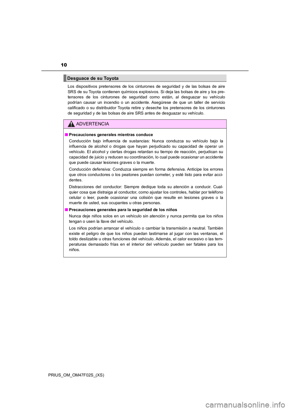 TOYOTA PRIUS 2022  Manual del propietario (in Spanish) 10
PRIUS_OM_OM47F02S_(XS)Los  dispositivos  pretensores  de  los  cinturones  de  seguridad  y  de  las  bolsas  de  aire
SRS de su Toyota contienen químicos explosivos. Si deja las bolsas de aire y 
