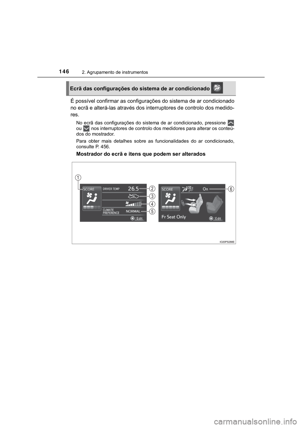TOYOTA PRIUS 2022  Manual de utilização (in Portuguese) 1462. Agrupamento de instrumentos
É possível confirmar as configurações do sistema de ar condicionado
no ecrã e alterá-las através dos interruptores de controlo dos medido-
res.
No  ecrã  das 