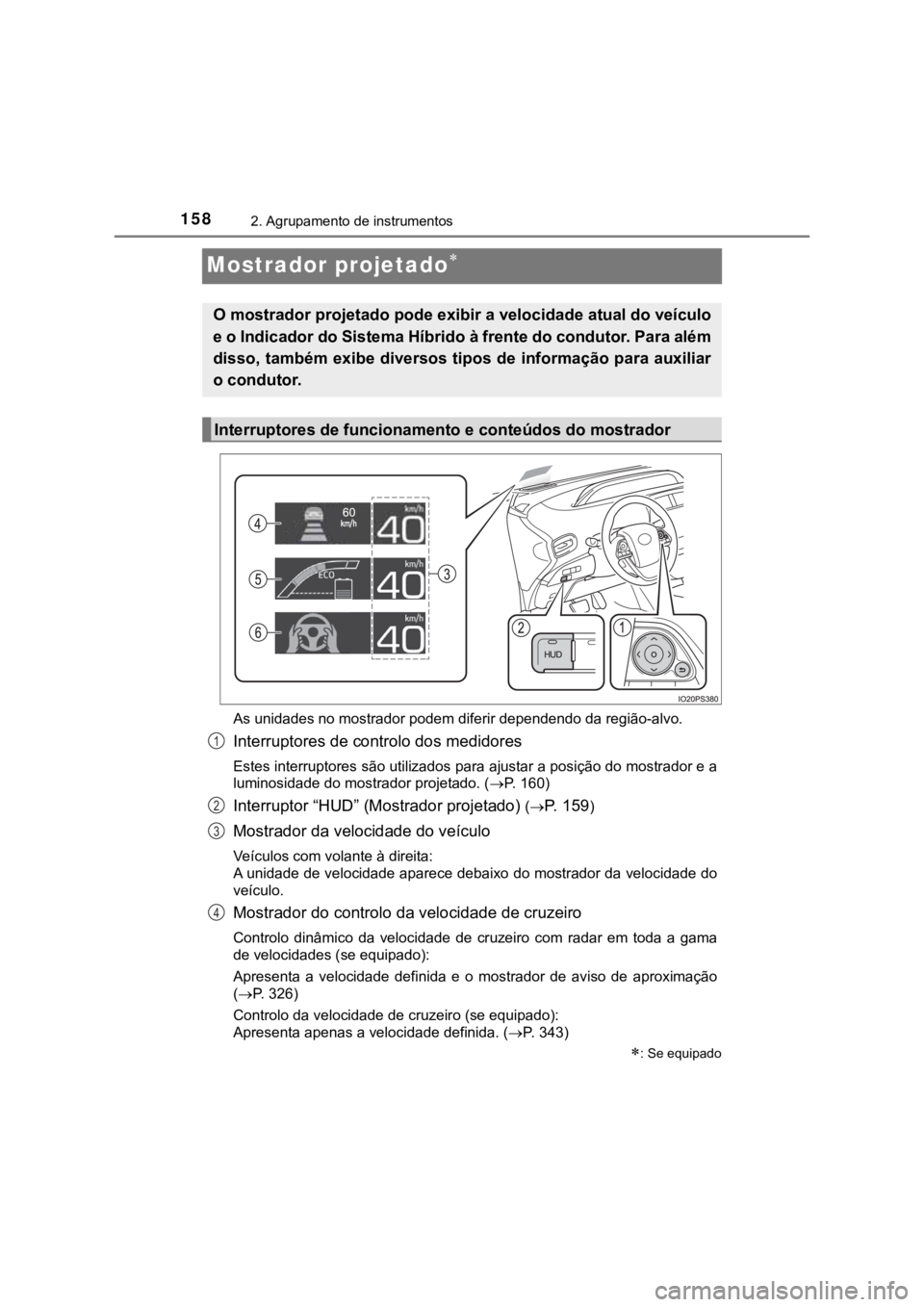 TOYOTA PRIUS 2022  Manual de utilização (in Portuguese) 1582. Agrupamento de instrumentos
Mostrador projetado
As unidades no mostrador podem diferir dependendo da região-alvo.
Interruptores de controlo dos medidores
Estes interruptores são utilizados 