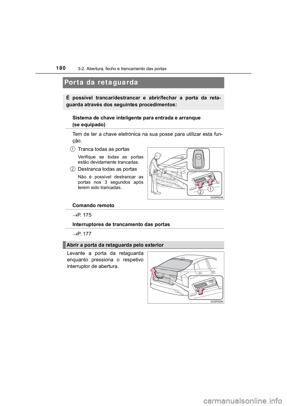 TOYOTA PRIUS 2022  Manual de utilização (in Portuguese) 1803-2. Abertura, fecho e trancamento das portas
Porta da retaguarda
Sistema de chave inteligente para entrada e arranque 
(se equipado)
Tem  de  ter  a  chave  eletrónica na  sua  posse  para  utili