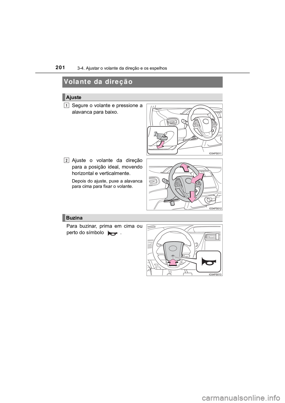 TOYOTA PRIUS 2022  Manual de utilização (in Portuguese) 2013-4. Ajustar o volante da direção e os espelhos
Volante da direção
Segure o volante e pressione a
alavanca para baixo.
Ajuste  o  volante  da  direção
para  a  posição  ideal,  movendo
hori