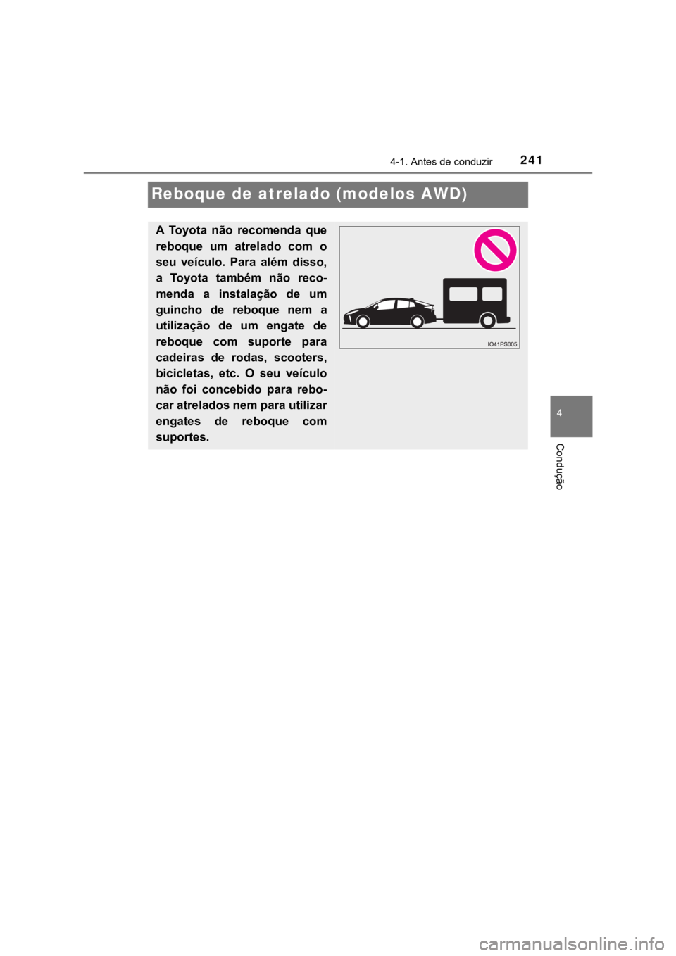 TOYOTA PRIUS 2022  Manual de utilização (in Portuguese) 241
4
4-1. Antes de conduzir
Condução
Reboque de atrelado (modelos AWD)
A  Toyota  não  recomenda  que
reboque  um  atrelado  com  o
seu  veículo.  Para  além  disso,
a  Toyota  também  não  re