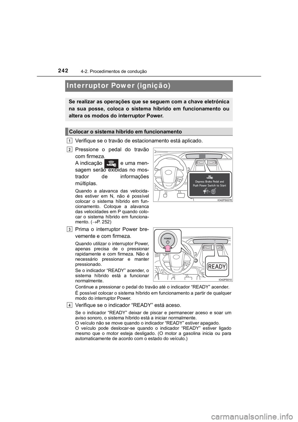 TOYOTA PRIUS 2022  Manual de utilização (in Portuguese) 2424-2. Procedimentos de condução
Interruptor Power (ignição) 
Verifique se o travão de estacionamento está aplicado. 
Pressione  o  pedal  do  travão
com firmeza.
A  indicação    e  uma men-