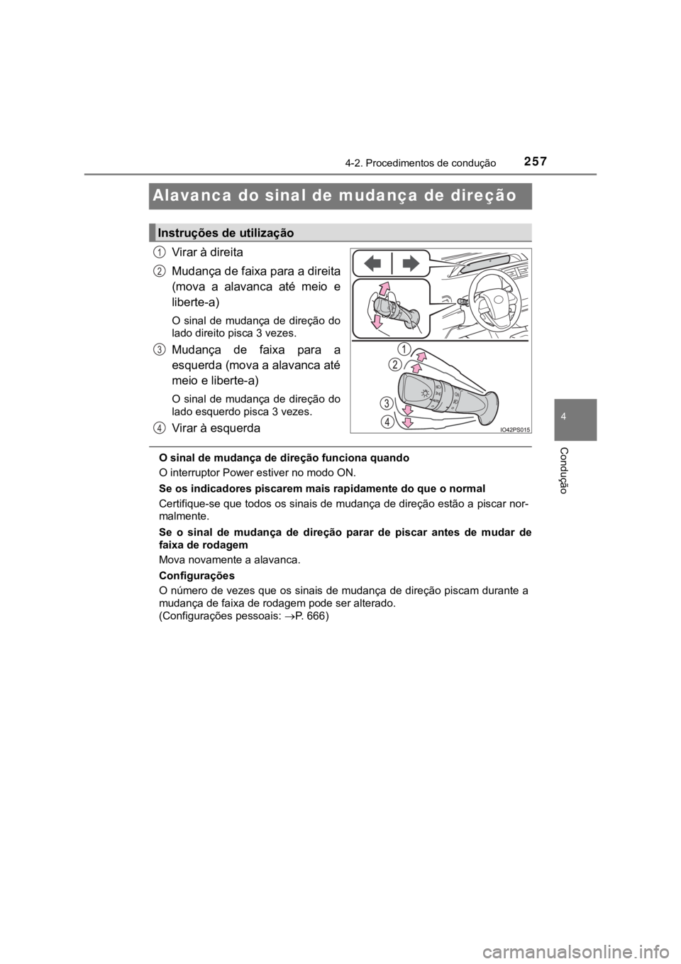 TOYOTA PRIUS 2022  Manual de utilização (in Portuguese) 257
4
4-2. Procedimentos de condução
Condução
Alavanca do sinal de mudança de direção
Virar à direita
Mudança de faixa para a direita
(mova  a  alavanca  até  meio  e
liberte-a)
O  sinal  de