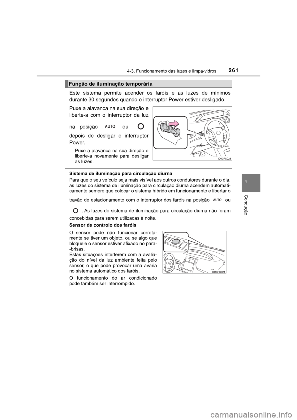 TOYOTA PRIUS 2022 Manual de utilização (in Portuguese) 2614-3. Funcionamento das luzes e limpa-vidros
4
Condução
Este sistema permite acender os faróis e as luzes de mínimos
durante 30 segundos quando o interruptor Power estiver desligado.
P TOYOTA PRIUS 2022 Manual de utilização (in Portuguese) 2614-3. Funcionamento das luzes e limpa-vidros
4
Condução
Este sistema permite acender os faróis e as luzes de mínimos
durante 30 segundos quando o interruptor Power estiver desligado.
P