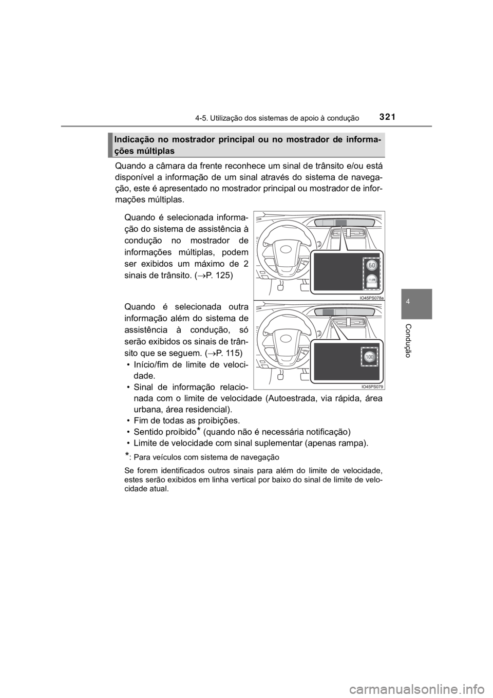 TOYOTA PRIUS 2022  Manual de utilização (in Portuguese) 3214-5. Utilização dos sistemas de apoio à condução
4
Condução
Quando a câmara da frente reconhece um sinal de trânsito e/ou está
disponível  a  informação  de  um  sinal  através  do  s