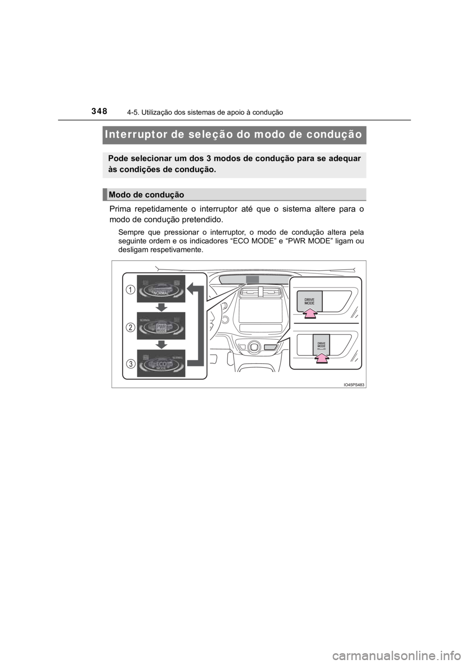 TOYOTA PRIUS 2022  Manual de utilização (in Portuguese) 3484-5. Utilização dos sistemas de apoio à condução
Interruptor de seleção do modo de condução
Prima  repetidamente  o  interruptor  até  que  o  sistema  altere  para o
modo de condução p
