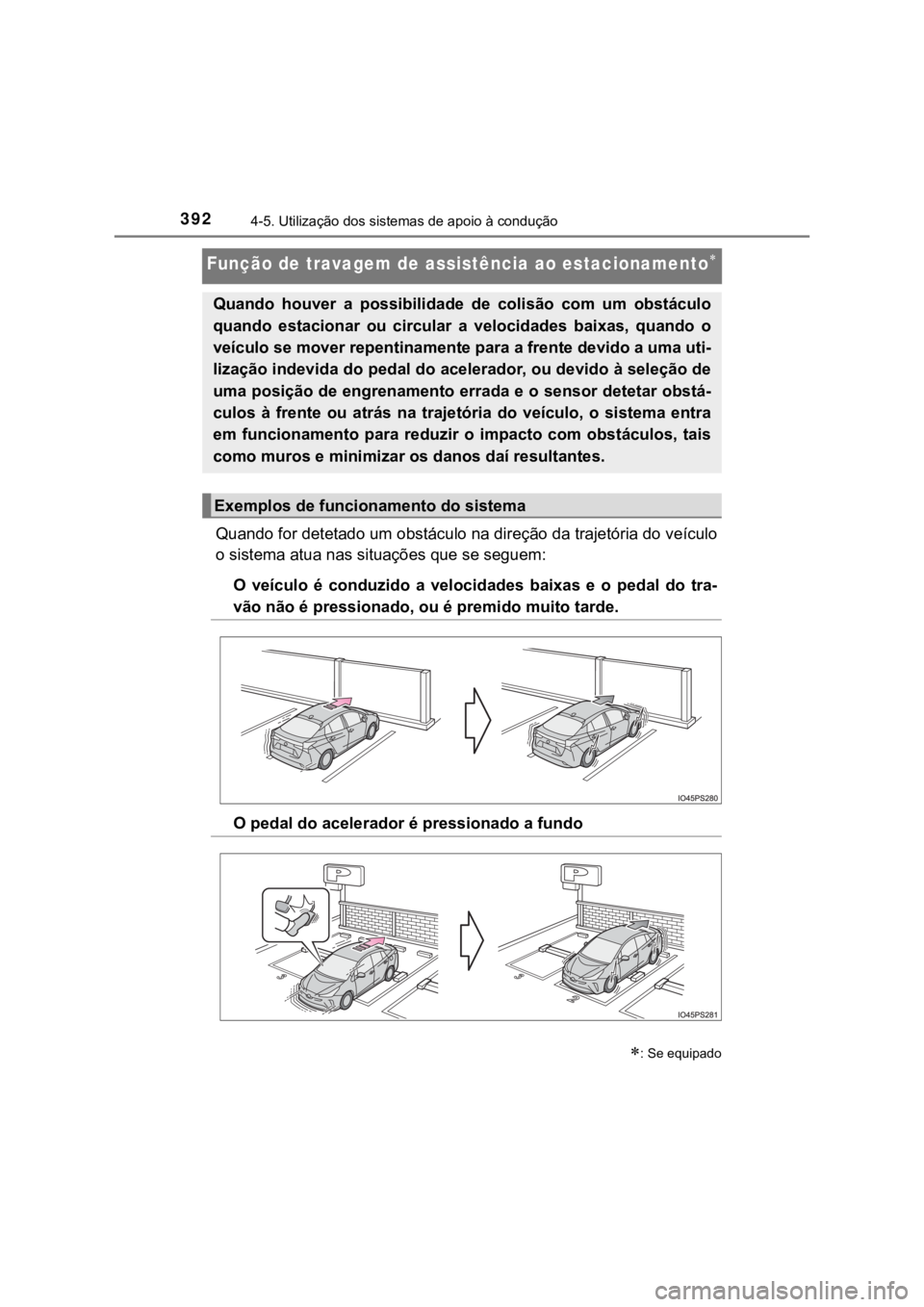 TOYOTA PRIUS 2022 Manual de utilização (in Portuguese) 3924-5. Utilização dos sistemas de apoio à condução
Função de travagem de assistência ao estacionamento
Quando for detetado um obstáculo na direção da trajetória do veículo
o sistema a TOYOTA PRIUS 2022 Manual de utilização (in Portuguese) 3924-5. Utilização dos sistemas de apoio à condução
Função de travagem de assistência ao estacionamento
Quando for detetado um obstáculo na direção da trajetória do veículo
o sistema a