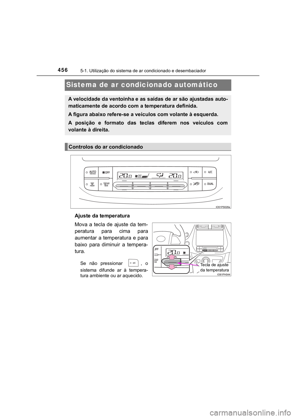 TOYOTA PRIUS 2022  Manual de utilização (in Portuguese) 4565-1. Utilização do sistema de ar condicionado e desembaciador
Sistema de ar condicionado automático 
Ajuste da temperatura
Mova  a  tecla  de  ajuste  da  tem-
peratura  para  cima  para
aumenta