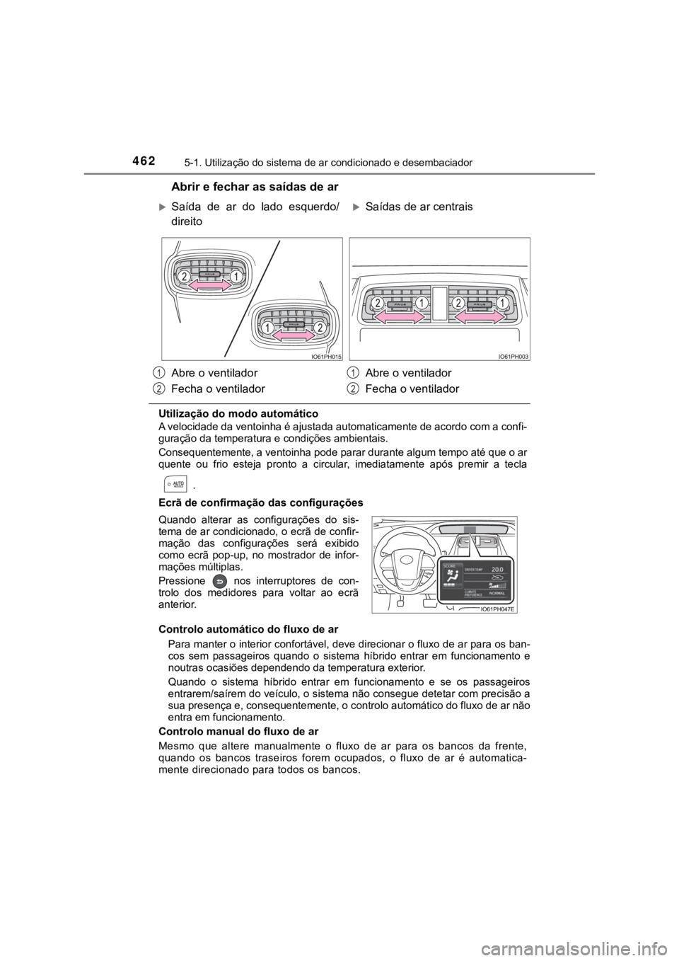 TOYOTA PRIUS 2022  Manual de utilização (in Portuguese) 4625-1. Utilização do sistema de ar condicionado e desembaciador
Abrir e fechar as saídas de ar
Utilização do modo automático
A velocidade da ventoinha é ajustada automaticamente de acordo com 
