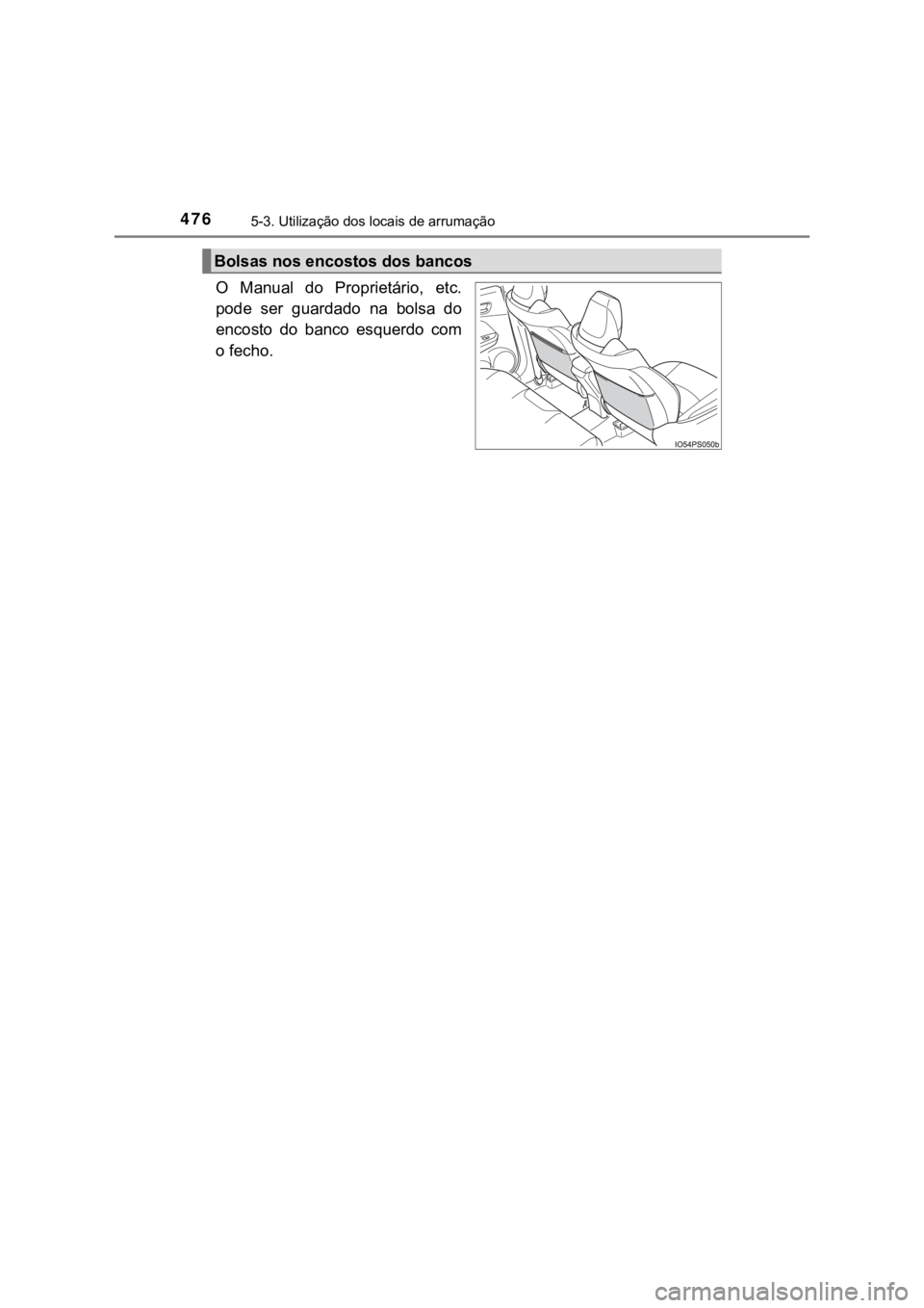 TOYOTA PRIUS 2022  Manual de utilização (in Portuguese) 4765-3. Utilização dos locais de arrumação
O  Manual  do  Proprietário,  etc.
pode  ser  guardado  na  bolsa  do
encosto  do  banco  esquerdo  com
o fecho.
Bolsas nos encostos dos bancos 