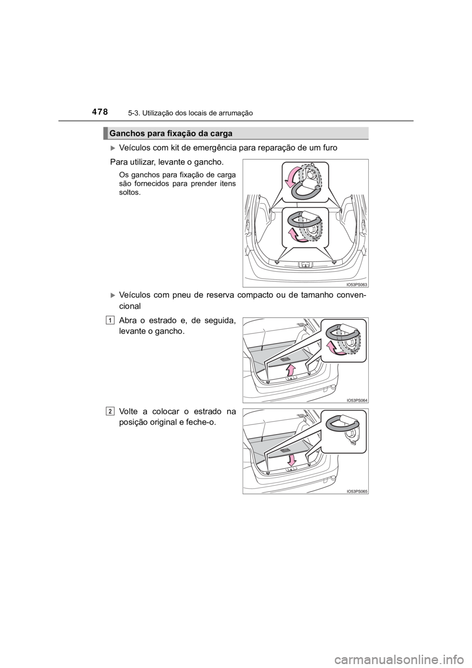 TOYOTA PRIUS 2022  Manual de utilização (in Portuguese) 4785-3. Utilização dos locais de arrumação
Veículos com kit de emergência para reparação de um furo
Para utilizar, levante o gancho.
Os  ganchos  para  fixação  de  carga
são  fornecidos