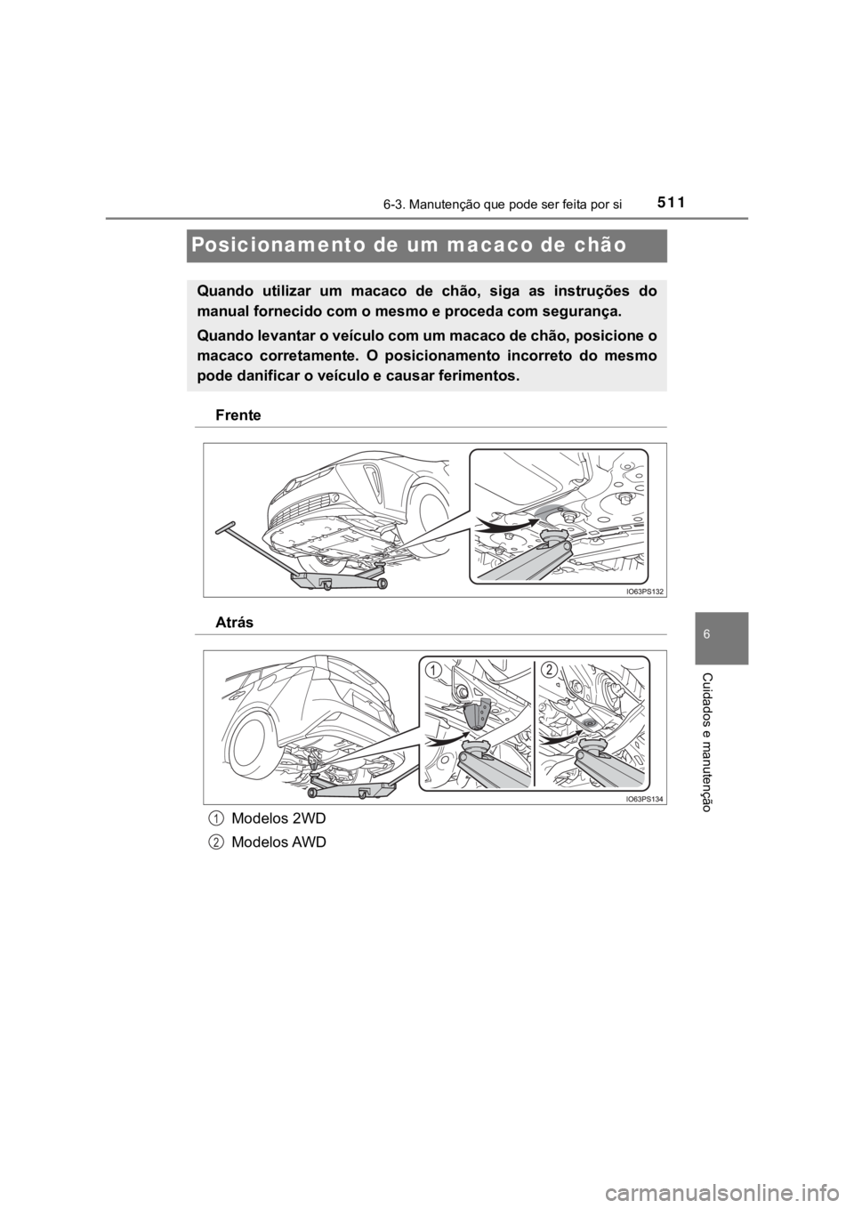 TOYOTA PRIUS 2022 Manual de utilização (in Portuguese) 5116-3. Manutenção que pode ser feita por si
6
Cuidados e manutenção
Posicionamento de um macaco de chão
Frente
Atrás
Modelos 2WD
Modelos AWD
Quando utilizar um macaco de chão, siga as TOYOTA PRIUS 2022 Manual de utilização (in Portuguese) 5116-3. Manutenção que pode ser feita por si
6
Cuidados e manutenção
Posicionamento de um macaco de chão
Frente
Atrás
Modelos 2WD
Modelos AWD
Quando utilizar um macaco de chão, siga as
