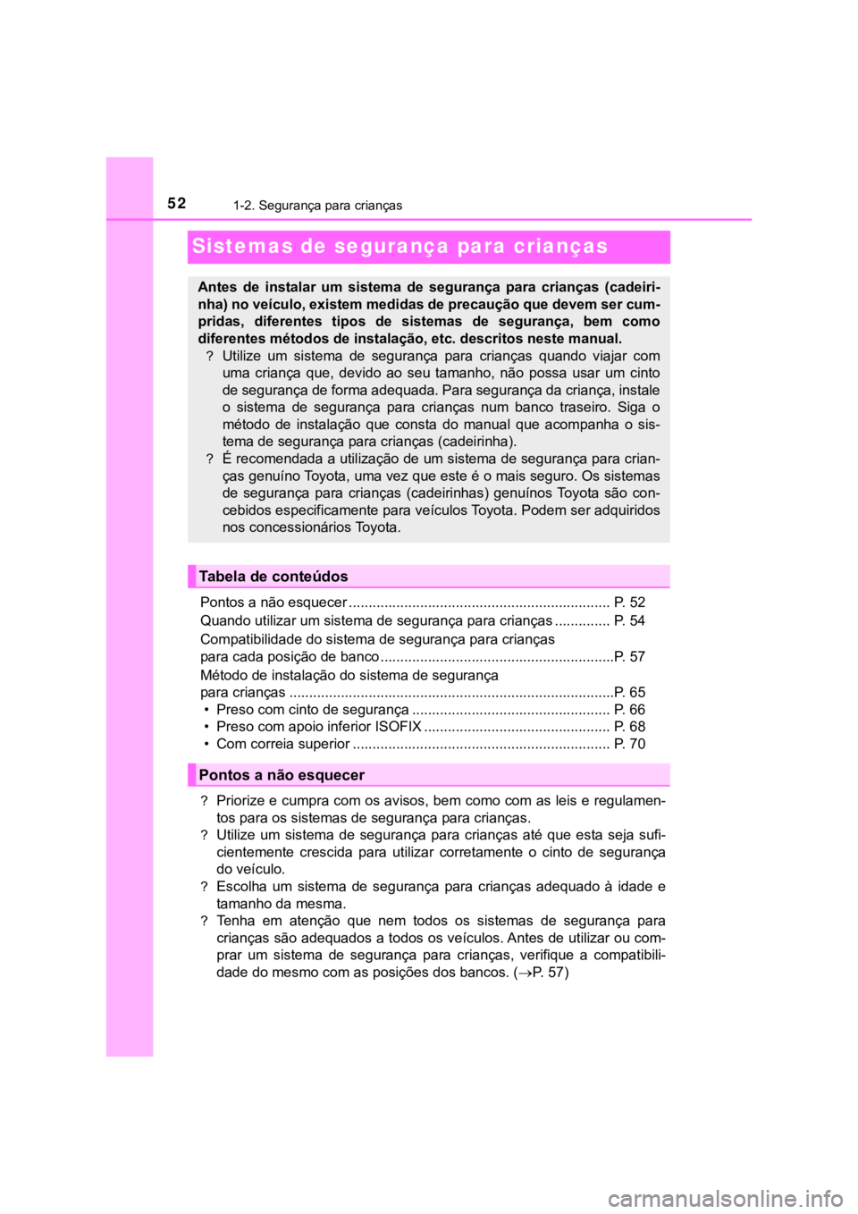 TOYOTA PRIUS 2022 Manual de utilização (in Portuguese) 521-2. Segurança para crianças
Sistemas de segurança para crianças
Pontos a não esquecer .................................................................. P. 52
Quando utilizar um sistema de seg TOYOTA PRIUS 2022 Manual de utilização (in Portuguese) 521-2. Segurança para crianças
Sistemas de segurança para crianças
Pontos a não esquecer .................................................................. P. 52
Quando utilizar um sistema de seg