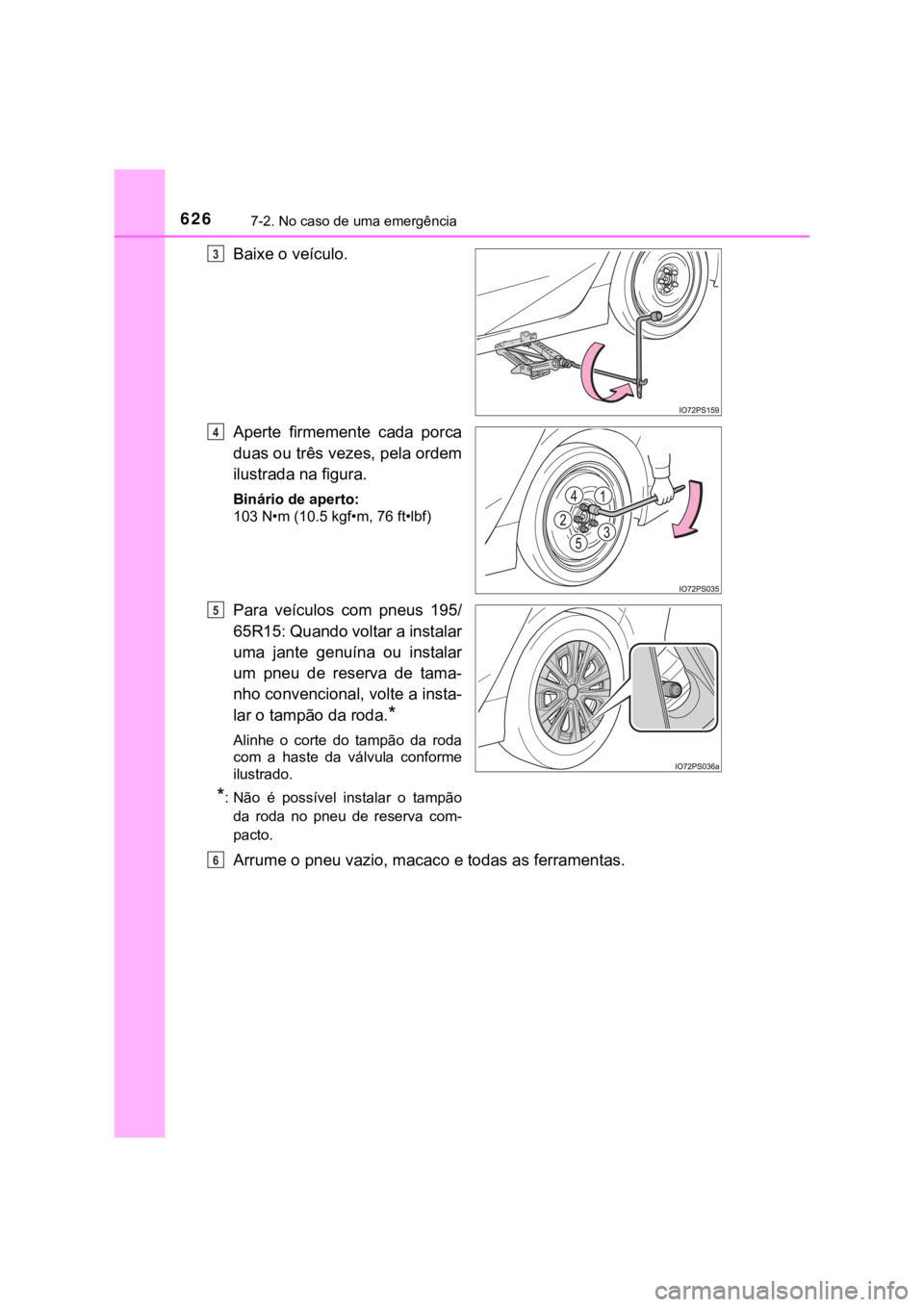 TOYOTA PRIUS 2022  Manual de utilização (in Portuguese) 6267-2. No caso de uma emergência
Baixe o veículo.
Aperte  firmemente  cada  porca
duas ou três vezes, pela ordem
ilustrada na figura.
Binário de aperto:
103 N•m (10.5 kgf•m, 76 ft•lbf)
Para