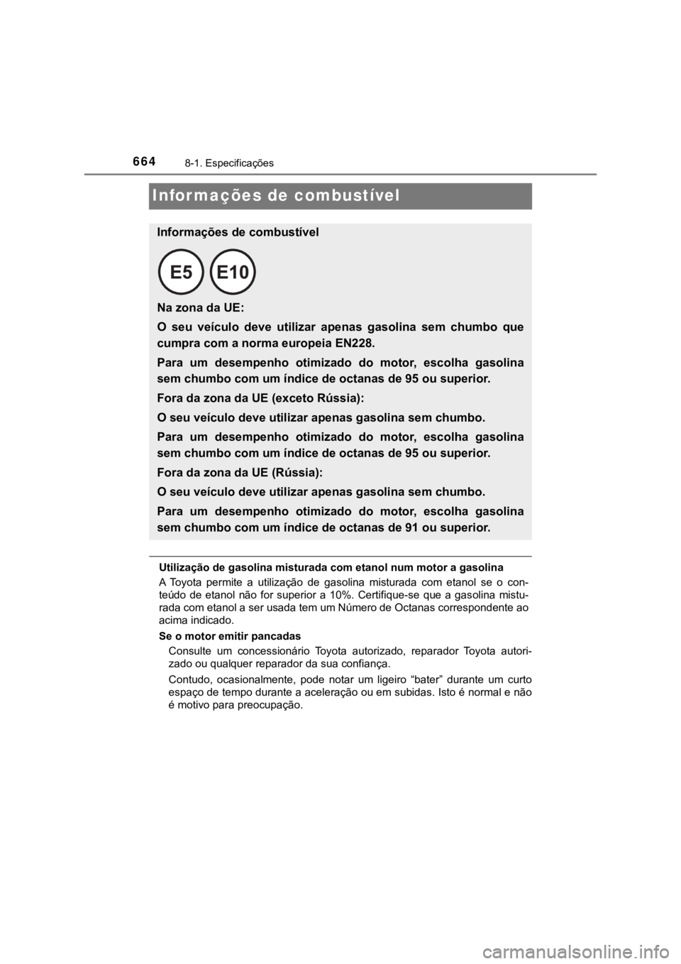 TOYOTA PRIUS 2022 Manual de utilização (in Portuguese) 6648-1. Especificações
Informações de combustível
Utilização de gasolina misturada com etanol num motor a gasolina
A Toyota permite a utilização de gasolina misturada com etanol se o TOYOTA PRIUS 2022 Manual de utilização (in Portuguese) 6648-1. Especificações
Informações de combustível
Utilização de gasolina misturada com etanol num motor a gasolina
A Toyota permite a utilização de gasolina misturada com etanol se o
