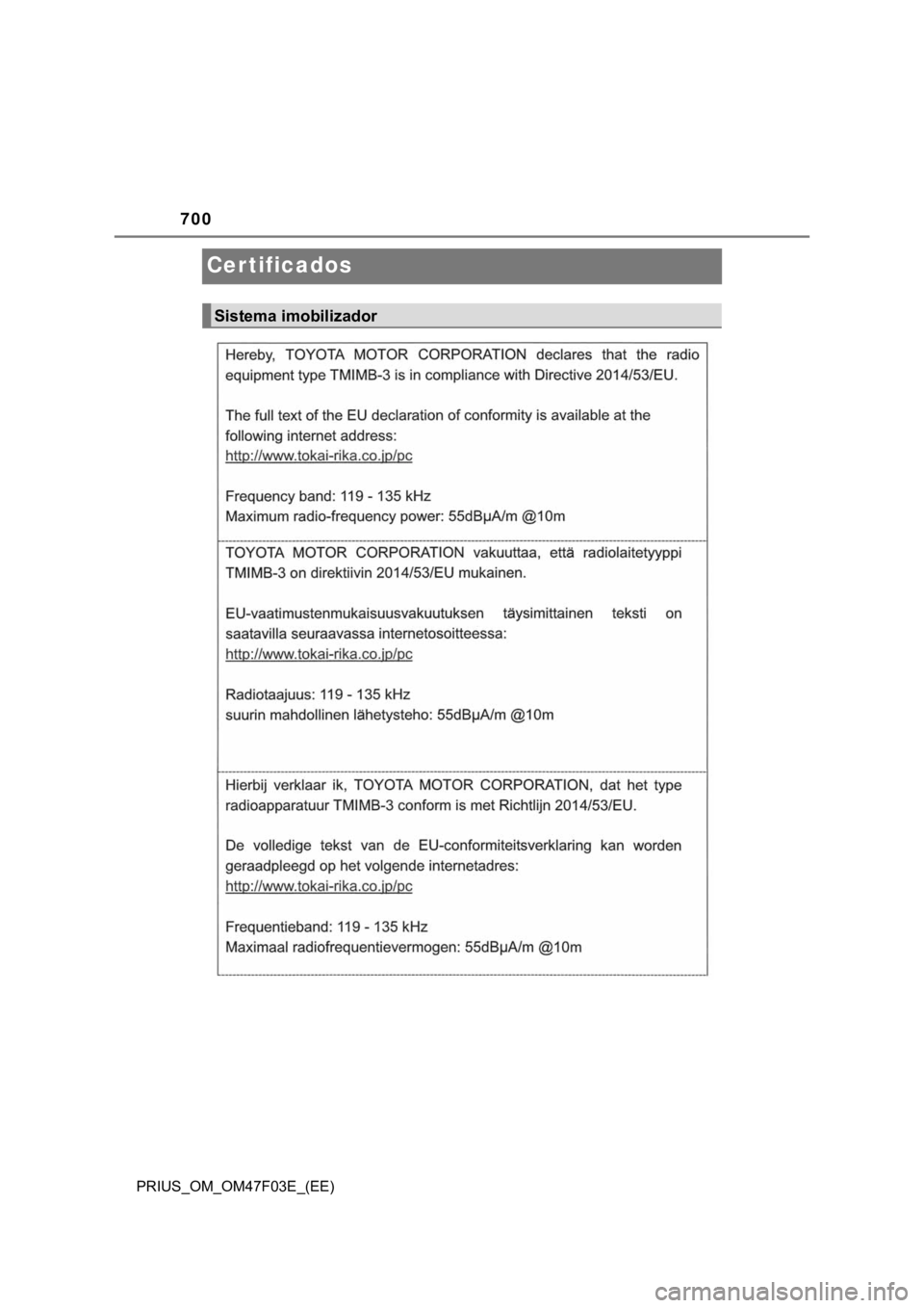 TOYOTA PRIUS 2022 Manual de utilização (in Portuguese) 700
PRIUS_OM_OM47F03E_(EE)
Certificados
Sistema imobilizador TOYOTA PRIUS 2022 Manual de utilização (in Portuguese) 700
PRIUS_OM_OM47F03E_(EE)
Certificados
Sistema imobilizador