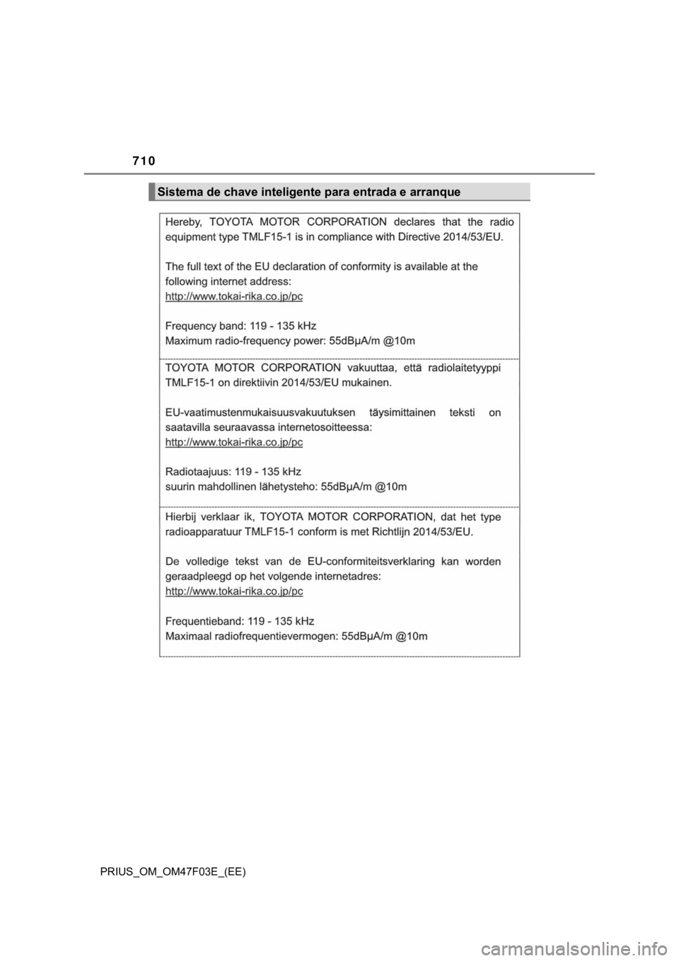 TOYOTA PRIUS 2022 Manual de utilização (in Portuguese) 710
PRIUS_OM_OM47F03E_(EE)
Sistema de chave inteligente para entrada e arranque TOYOTA PRIUS 2022 Manual de utilização (in Portuguese) 710
PRIUS_OM_OM47F03E_(EE)
Sistema de chave inteligente para entrada e arranque