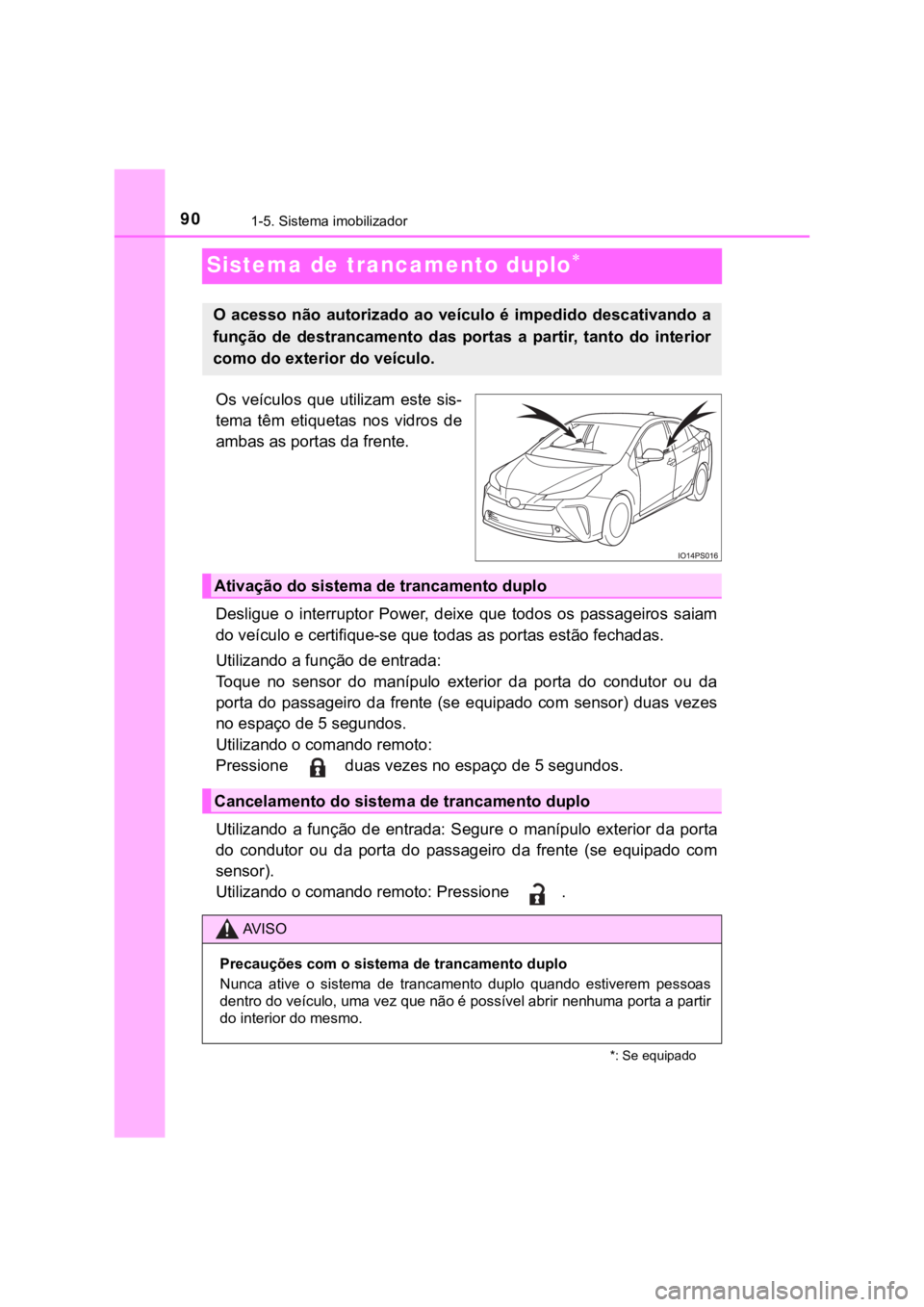 TOYOTA PRIUS 2022 Manual de utilização (in Portuguese) 901-5. Sistema imobilizador
Sistema de trancamento duplo
Os veículos que utilizam este sis-
tema têm etiquetas nos vidros de
ambas as portas da frente.
Desligue o interruptor Power, TOYOTA PRIUS 2022 Manual de utilização (in Portuguese) 901-5. Sistema imobilizador
Sistema de trancamento duplo
Os veículos que utilizam este sis-
tema têm etiquetas nos vidros de
ambas as portas da frente.
Desligue o interruptor Power,