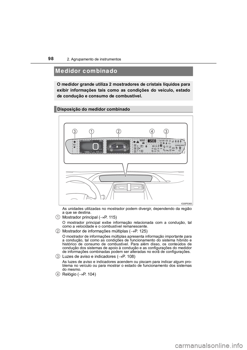 TOYOTA PRIUS 2022 Manual de utilização (in Portuguese) 982. Agrupamento de instrumentos
Medidor combinado
As unidades utilizadas no mostrador podem divergir, dependendo da região
a que se destina.
Mostrador principal (P. 1 1 5 )
O mostrador princi TOYOTA PRIUS 2022 Manual de utilização (in Portuguese) 982. Agrupamento de instrumentos
Medidor combinado
As unidades utilizadas no mostrador podem divergir, dependendo da região
a que se destina.
Mostrador principal (P. 1 1 5 )
O mostrador princi
