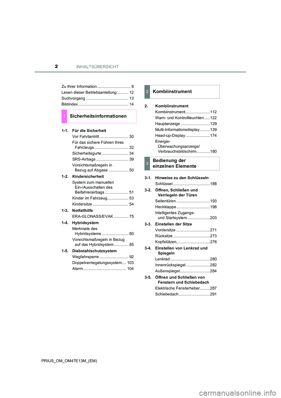 TOYOTA PRIUS 2021 Betriebsanleitungen (in German) INHALTSÜBERSICHT2
PRIUS_OM_OM47E13M_(EM)
Zu Ihrer Information .............................. 8
Lesen dieser Betriebsanleitung .......... 12
Suchvorgang ...................................... 13
Bil TOYOTA PRIUS 2021 Betriebsanleitungen (in German) INHALTSÜBERSICHT2
PRIUS_OM_OM47E13M_(EM)
Zu Ihrer Information .............................. 8
Lesen dieser Betriebsanleitung .......... 12
Suchvorgang ...................................... 13
Bil