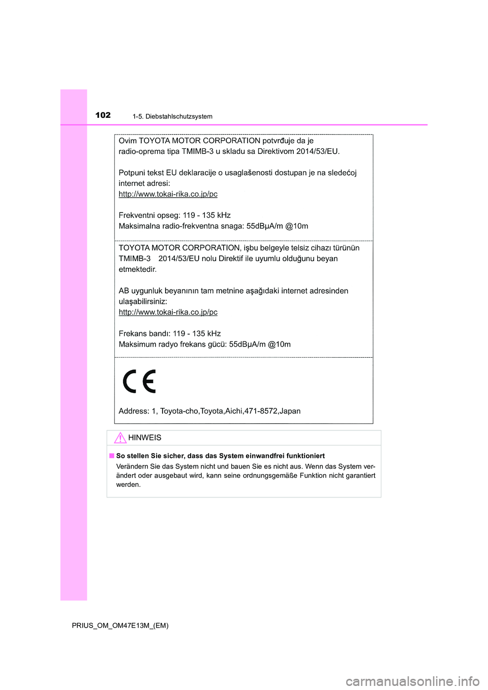 TOYOTA PRIUS 2021  Betriebsanleitungen (in German) 1021-5. Diebstahlschutzsystem
PRIUS_OM_OM47E13M_(EM)
HINWEIS
■So stellen Sie sicher, dass das System einwandfrei funktioniert 
Verändern Sie das System nicht und bauen Sie es nicht aus. Wenn  das S